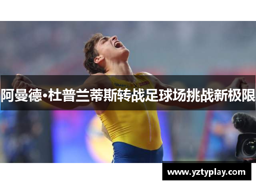 阿曼德·杜普兰蒂斯转战足球场挑战新极限